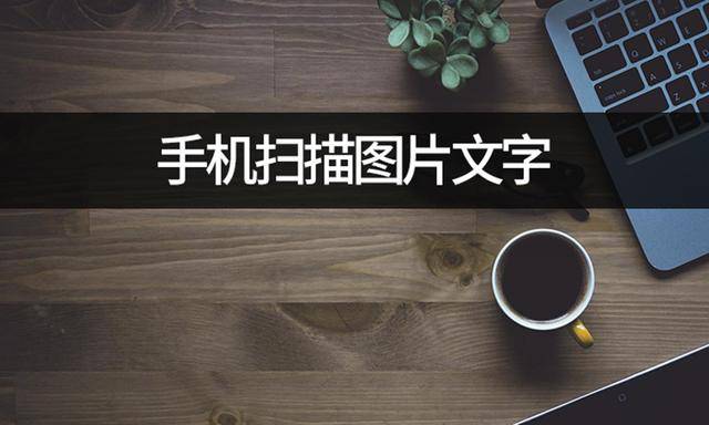 手机壁纸图片:手机如何扫描图片文字？图片转文字流程