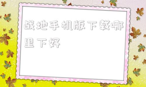 战地手机版下载哪里下好战地2中文版下载单机免费版-第1张图片-太平洋在线下载